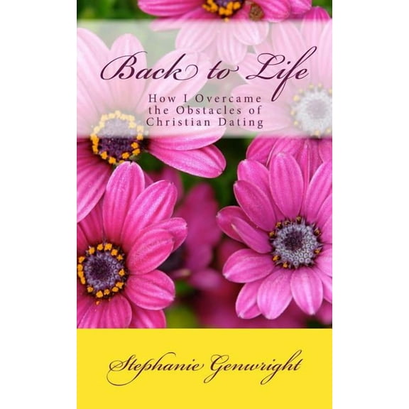 Back to Life : How I Overcame the Obstacles of Christian Dating (Paperback)