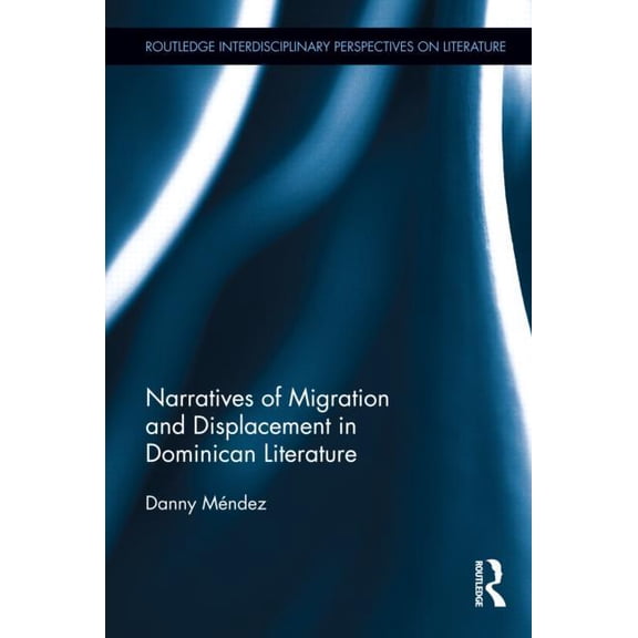 Routledge Interdisciplinary Perspectives Narratives of Migration and Displacement in Dominican Literature, Book 06, (Hardcover)