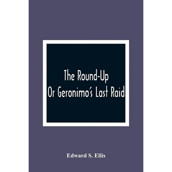 The Round-Up; Or Geronimo'S Last Raid, (Paperback)