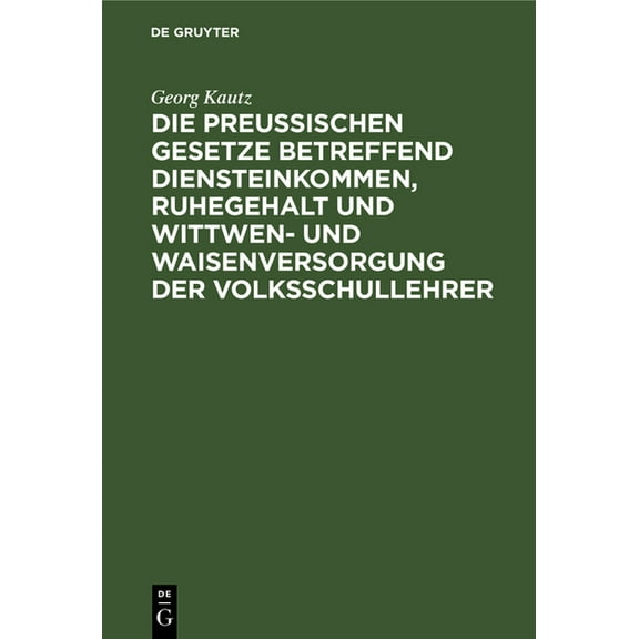 Die PreuÃischen Gesetze Betreffend Diensteinkommen, Ruhegehalt Und Wittwen- Und Waisenversorgung Der Volksschullehrer: F, (Hardcover)