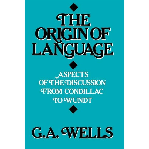 The Origin of Language: Aspects of the Discussion from Condillac to Wundt (Paperback) by George Albert Wells