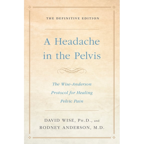 Pre-Owned A Headache in the Pelvis: The Wise-Anderson Protocol for Healing Pelvic Pain: The Definitive Edition (Paperback) 1524762040 9781524762049