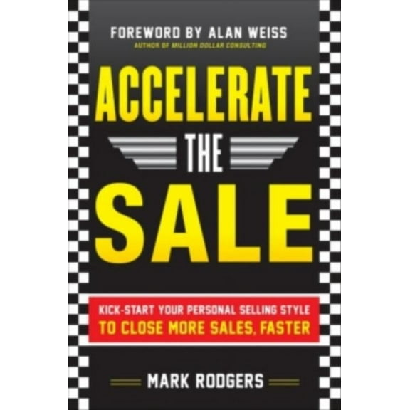 Accelerate the Sale: Kick-Start Your Personal Selling Style to Close More Sales, Faster, (Paperback)