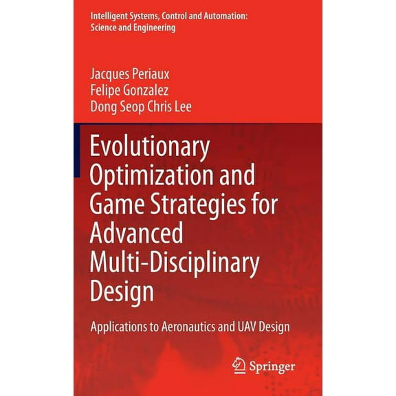 Intelligent Systems, Control and Automat Evolutionary Optimization and Game Strategies for Advanced Multi-Disciplinary Design: Applications to Aeronautics and Ua, Book 75, (Hardcover)