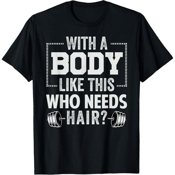 With A Body Like This Who Needs Hair? T-Shirt