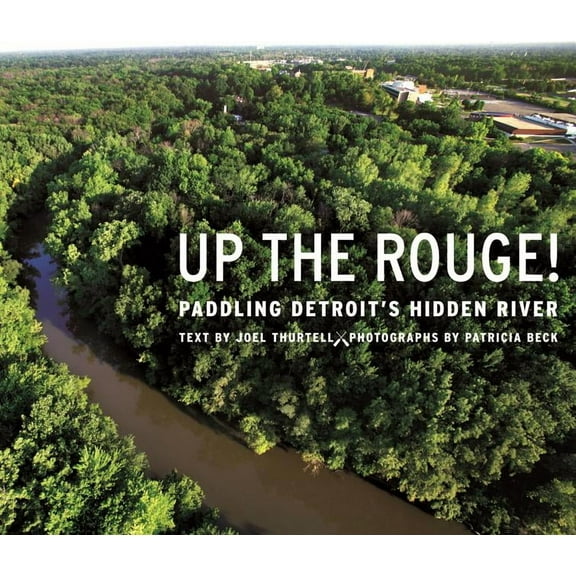 Painted Turtle Press: Up the Rouge!: Paddling Detroit's Hidden River (Paperback)