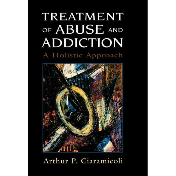 Treatment of Abuse and Addiction: A Holistic Approach, (Hardcover)