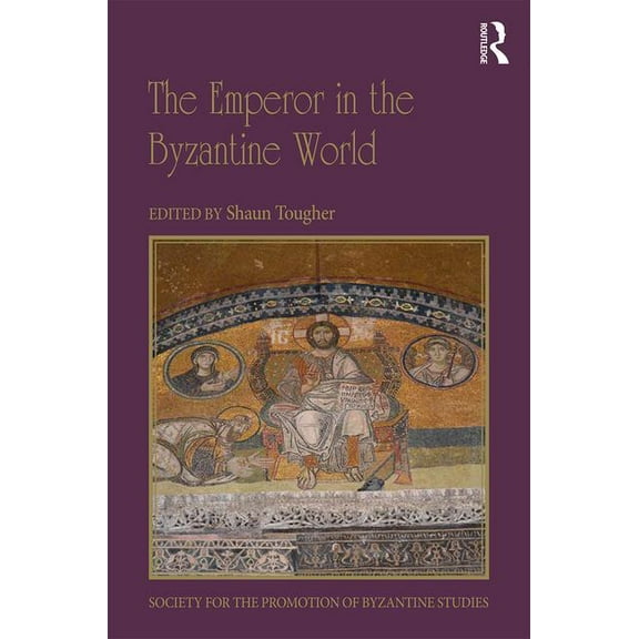 Publications of the Society for the Prom The Emperor in the Byzantine World: Papers from the Forty-Seventh Spring Symposium of Byzantine Studies, Book 21, (Hardcover)