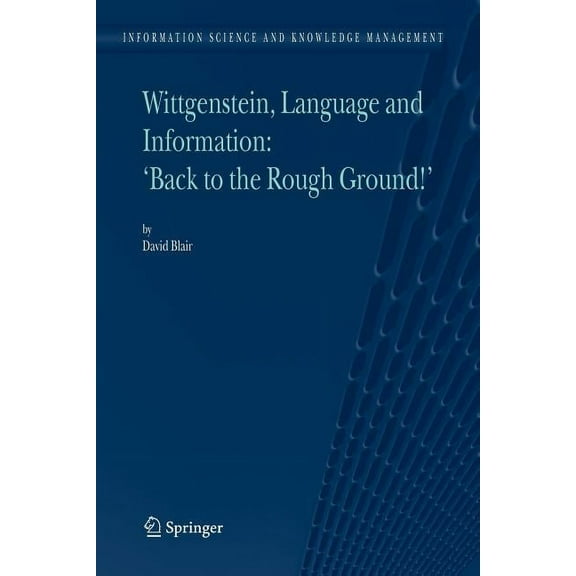 Information Science and Knowledge Manage Wittgenstein, Language and Information: Back to the Rough Ground!, Book 10, (Paperback)