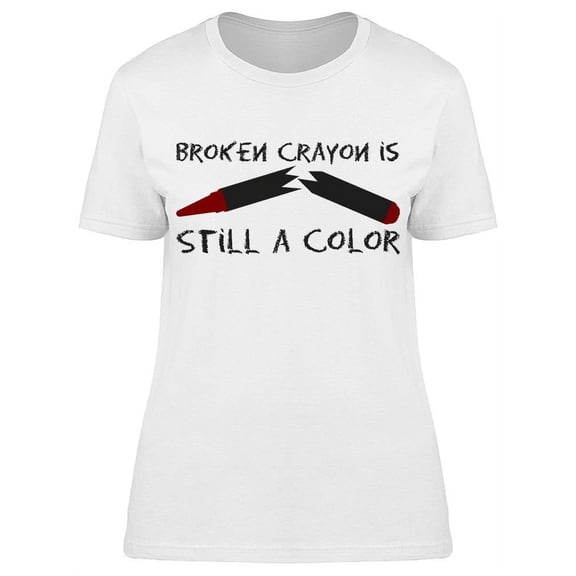 Broken Crayon Is Still A Color T-Shirt Women -Image by Shutterstock, Female XX-Large