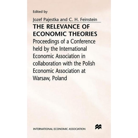 International Economic Association The Relevance of Economic Theories: Proceedings of a Conference Held by the International Economic Association, (Hardcover)