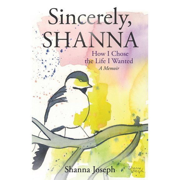 Sincerely, Shanna: How I Chose the Life I Wanted A Memoir, (Paperback)