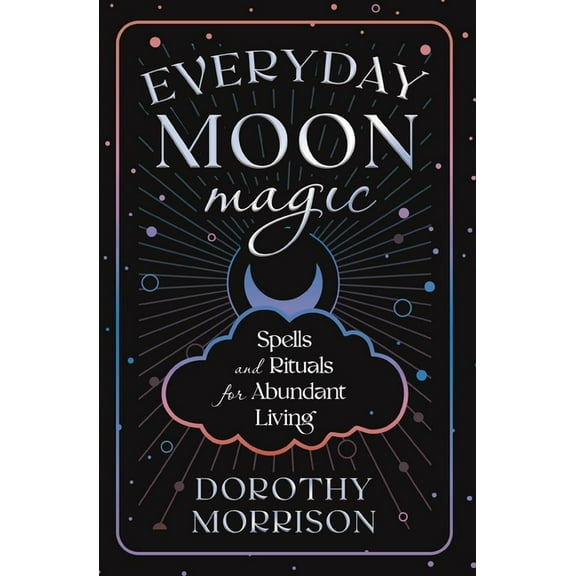 Dorothy Morrison's Everyday Magic Everyday Moon Magic: Spells & Rituals for Abundant Living, (Paperback)
