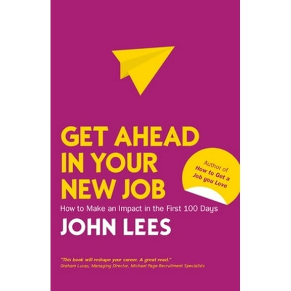 Get Ahead in Your New Job: How to Make an Impact in the First 100 Days John Lees (Paperback)