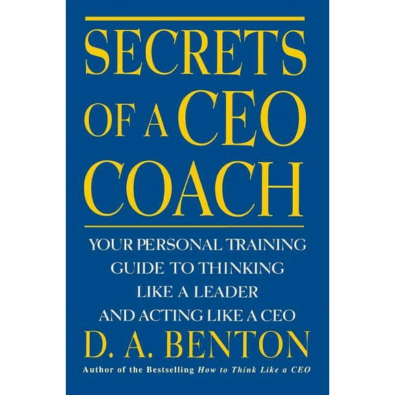 Secrets of a CEO Coach: Your Personal Training Guide to Thinking Like a Leader and Acting Like a CEO, (Paperback)