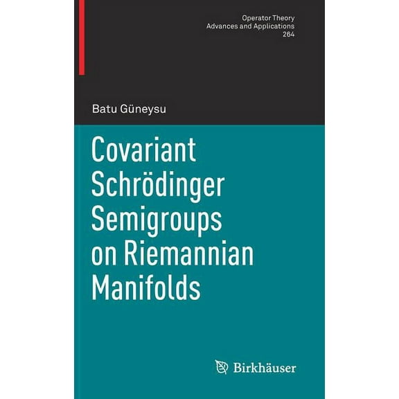 Operator Theory: Advances and Applicatio Covariant SchrÃ¶dinger Semigroups on Riemannian Manifolds, Book 264, (Hardcover)