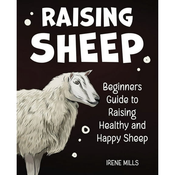 Raising Sheep: Beginners Guide to Raising Healthy and Happy Sheep, (Paperback)