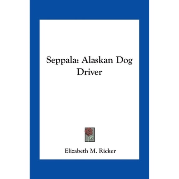 Seppala: Alaskan Dog Driver -- Elizabeth M. Ricker