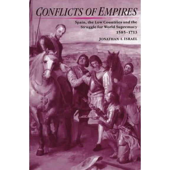 Conflicts of Empires: Spain, the Low Countries and the Struggle for World Supremacy, 1585-1713, (Hardcover)