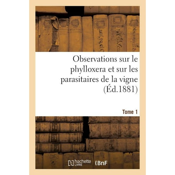 Sciences: Observations Sur Le Phylloxera Et Sur Les Parasitaires de la Vigne (Éd.1881) Tome 1 (Paperback)