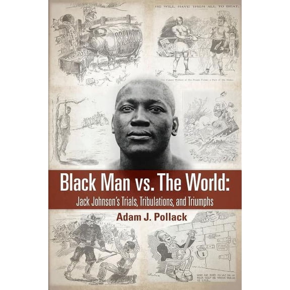 Black Man vs. The World: Jack Johnson's Trials, Tribulations, and Triumphs, (Paperback)