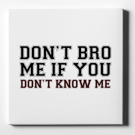 Don't Bro Me If You Don't Know Me - 10" x 10" - Decorative Canvas Wall Art - White Edge - 5/8" Gallery Wrapped