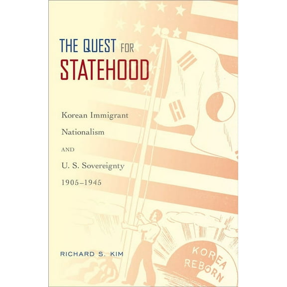 Quest for Statehood: Korean Immigrant Nationalism and U.S. Sovereignty, 1905-1945, (Paperback)