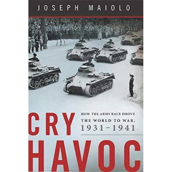 Pre-Owned Cry Havoc: How the Arms Race Drove the World to War, 1931-1941 (Hardcover) 0465011144 9780465011148