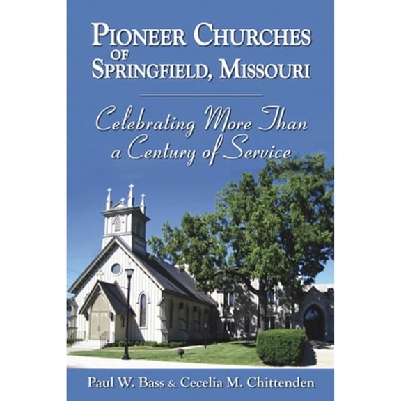 Pre-Owned Pioneer Churches of Springfield, Missouri: Celebrating More Than a Century of Service (Hardcover) by Paul W Bass, Cecilia M Chittenden