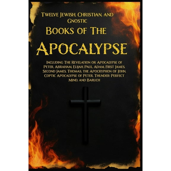 Twelve Books of the Apocalypse: Including The Apocalypse of Peter, Abraham, Elijah, Paul, Adam, 1st James, 2nd James, Th, (Paperback)