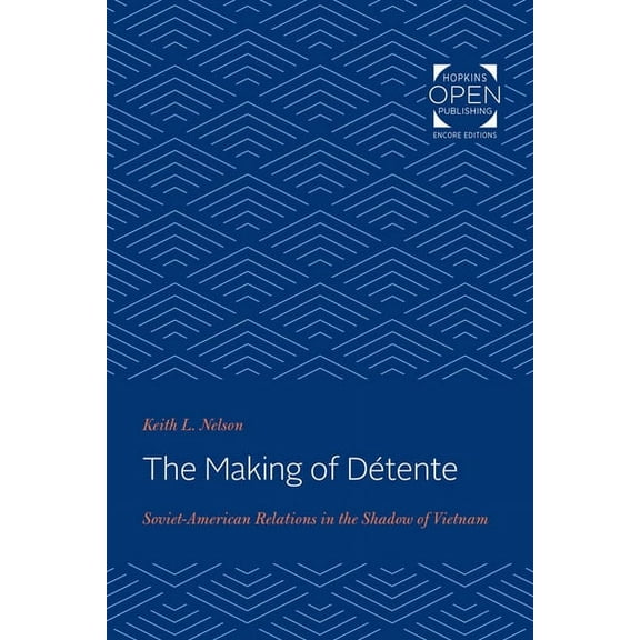 The Making of DÃ©tente: Soviet-American Relations in the Shadow of Vietnam, (Paperback)