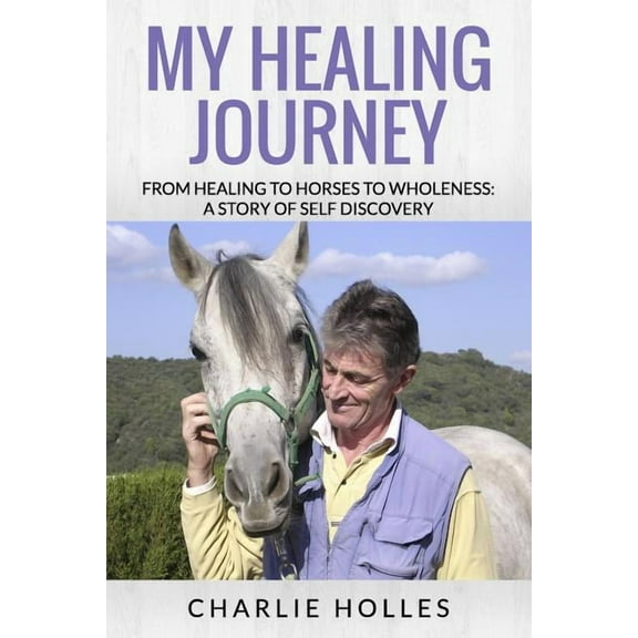 My Healing Journey: From Healing to Horses to Wholeness: A Story of Self Discovery, (Paperback)