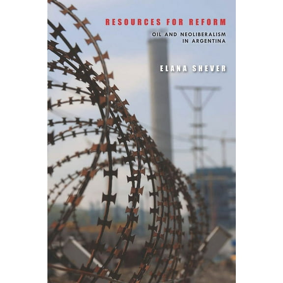 Resources for Reform : Oil and Neoliberalism in Argentina (Paperback)