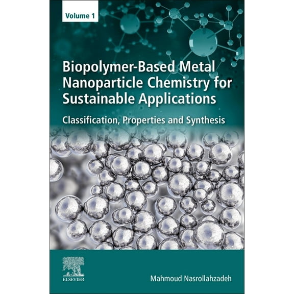 Biopolymer-Based Metal Nanoparticle Chemistry for Sustainable Applications: Volume 1: Classification, Properties and Syn, (Paperback)