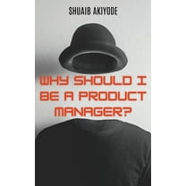 Why Should I Be A Product Manager?, (Hardcover)
