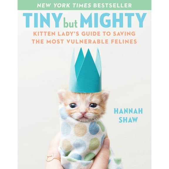 Pre-Owned Tiny But Mighty: Kitten Lady's Guide to Saving the Most Vulnerable Felines (Hardcover) 1524744069 9781524744069