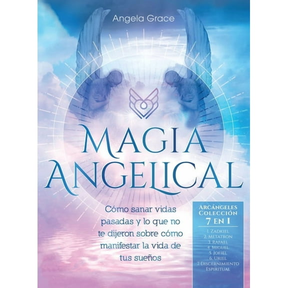 ArcÃ¡ngeles Magia Angelical (ArcÃ¡ngeles ColecciÃ³n 7 en 1): CÃ³mo sanar vidas pasadas y lo que no te dijeron sobre cÃ³mo manifestar la , Book 8, (Hardcover)