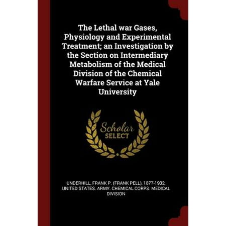 The Lethal War Gases, Physiology and Experimental Treatment; An Investigation by the Section on Intermediary Metabolism of the Medical Division of the Chemical Warfare Service at Yale