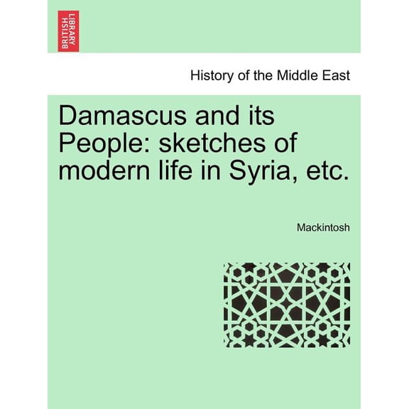 Damascus and Its People : Sketches of Modern Life in Syria, Etc. (Paperback)