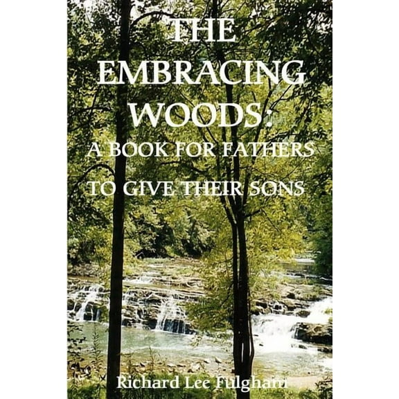 The Embracing Woods: A Book For Fathers To Give Their Sons