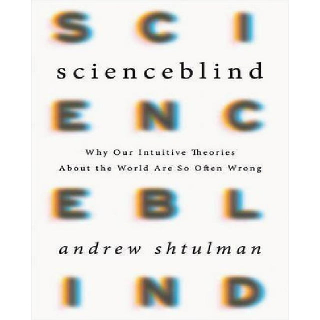 Scienceblind: Why Our Intuitive Theories about the World Are So Often Wrong