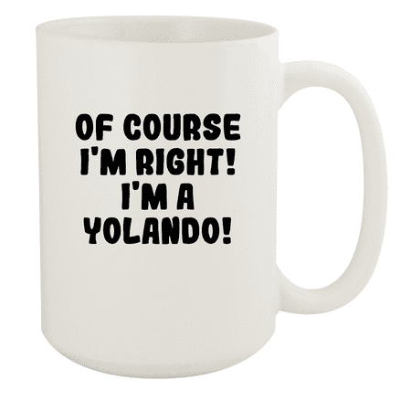 

Of Course I m Right! I m A Yolando! - Ceramic 15oz White Mug White