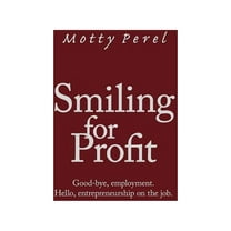 Smiling for Profit : Good-bye, Employment: Hello, Entrepreneurship on the Job