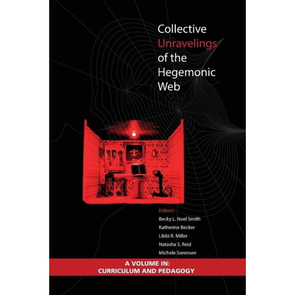 Curriculum and Pedagogy Collective Unravelings of the Hegemonic Web, (Hardcover)