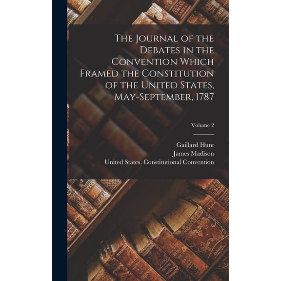 The Journal of the Debates in the Convention Which Framed the Constitution of the United States, May-September, 1787; Volume 2 (Hardcover)