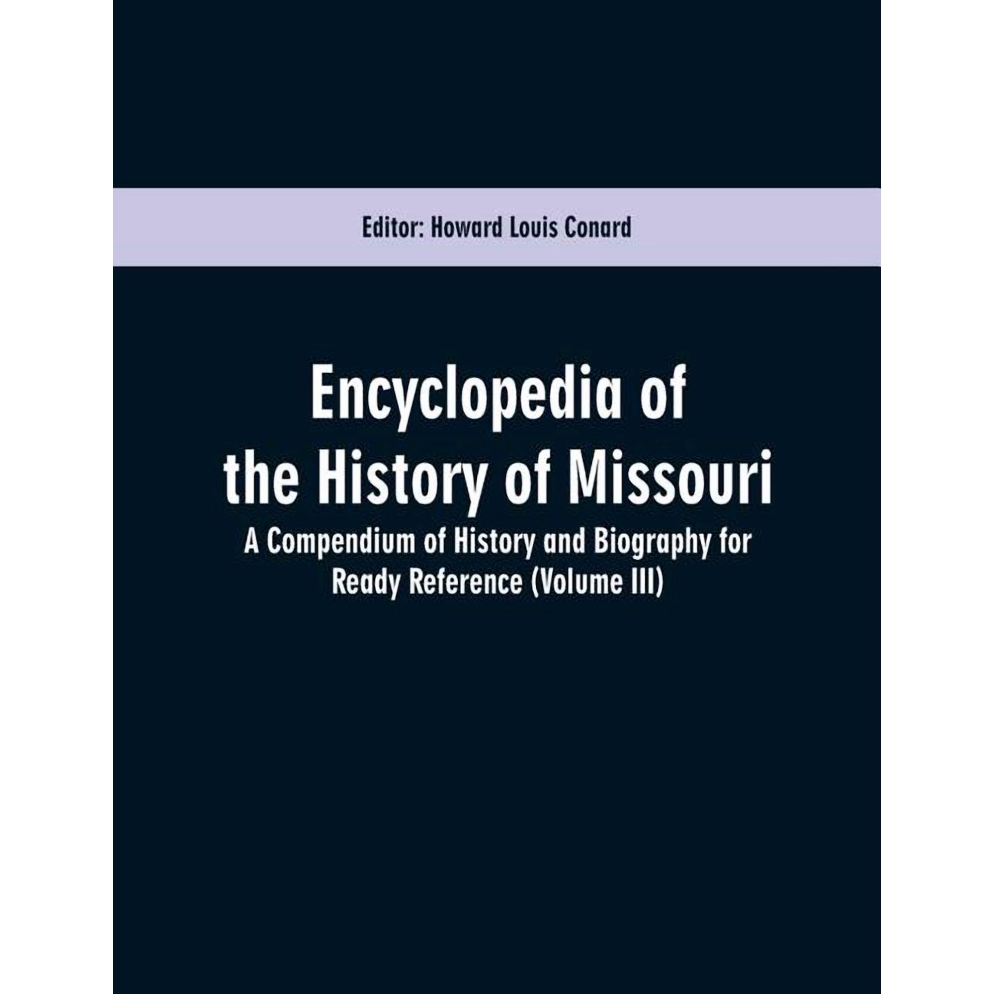 Encyclopedia of the History of Missouri: A Compendium of History and Biography for Ready Reference (Volume III), (Paperback)