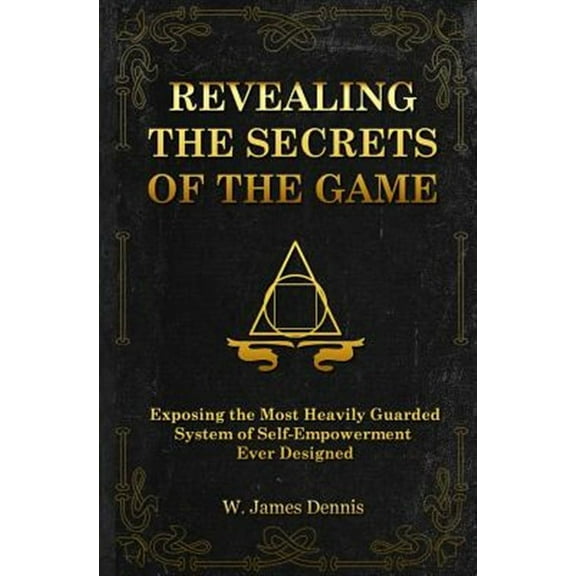 Revealing the Secrets of the Game: Exposing the Most Closely Guarded System of Self-Empowerment Ever Designed (Paperback)