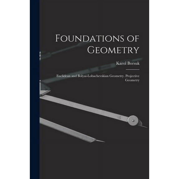 Foundations of Geometry: Euclidean and Bolyai-Lobachevskian Geometry. Projective Geometry, (Paperback)