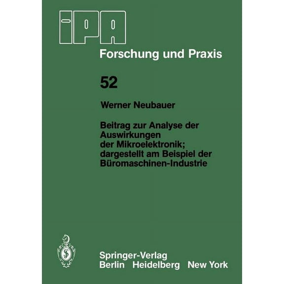 IPA-Iao - Forschung Und Praxis Beitrag Zur Analyse Der Auswirkungen Der Mikroelektronik;dargestellt Am Beispiel Der Büromaschinen-Industrie: Dargestell, Book 52, (Paperback)