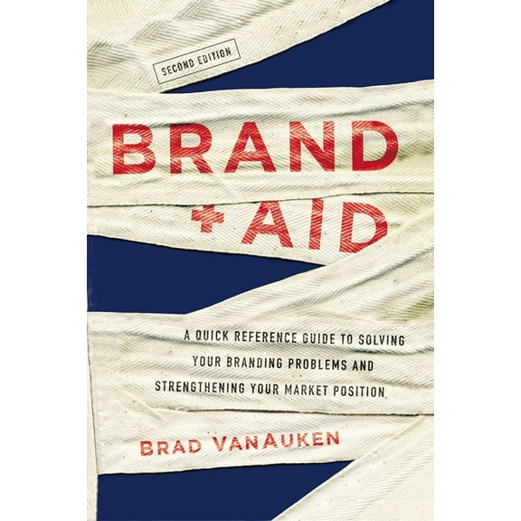 The Brand Aid: A Quick Reference Guide to Solving Your Branding Problems and Strengthening Your Market Position, (Paperback)